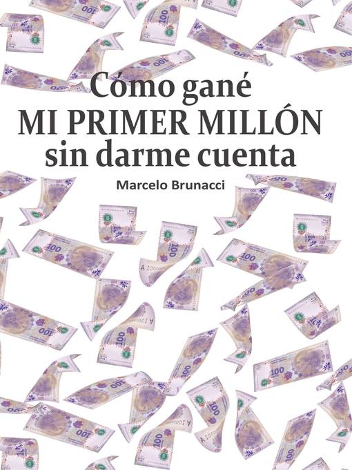 Title details for Cómo gané mi primer millón sin darme cuenta by Marcelo Brunacci - Available